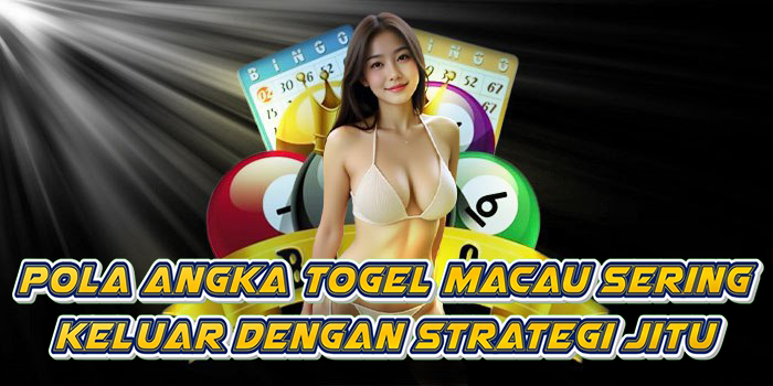 Pola Angka Togel Macau Sering Keluar Dengan Strategi Jitu